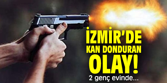 İzmir’de kan donduran olay! 2 genç evinde...