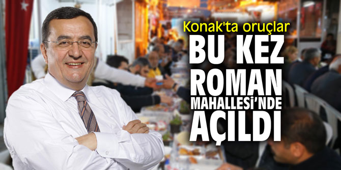 Konak'ta oruçlar bu kez Roman Mahallesi'nde açıldı
