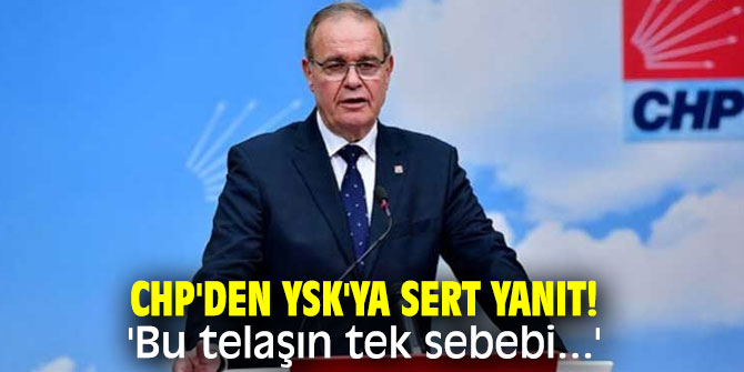 CHP'den YSK'ya sert yanıt: 'Bu telaşın tek sebebi...'