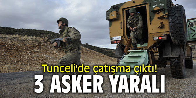 Tunceli'de çatışma çıktı! 3 asker yaralandı!