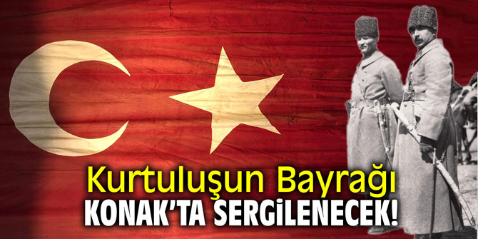 Kurtuluşun Bayrağı Konak’ta Sergilenecek