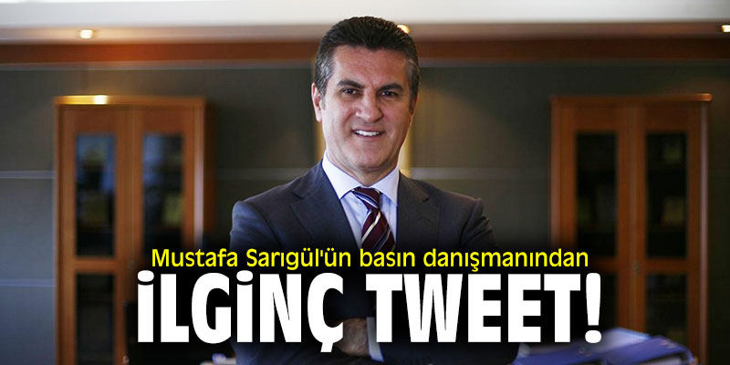 Mustafa Sarıgül'ün basın danışmanından ilginç tweet