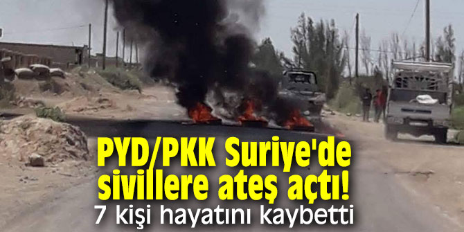 Terör örgütü PYD/PKK Suriye'de sivillere ateş açtı! 7 kişi hayatını kaybetti