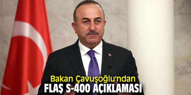 Bakan Çavuşoğlu'ndan flaş S-400 açıklaması