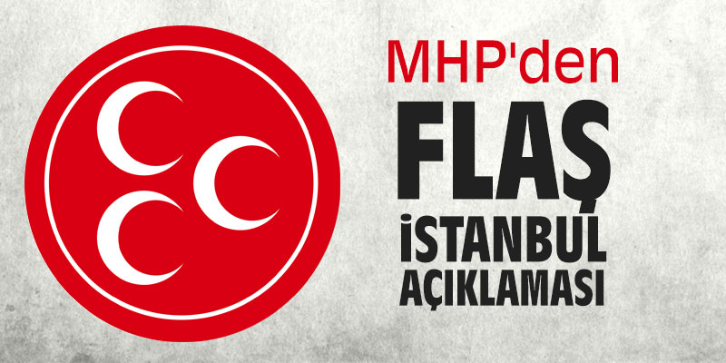 MHP'den flaş İstanbul açıklaması