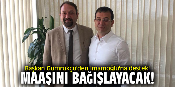 Başkan Gümrükçü'den İmamoğlu'na destek! Maaşını bağışlayacak!