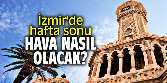 İzmir'de hafta sonu hava nasıl olacak?