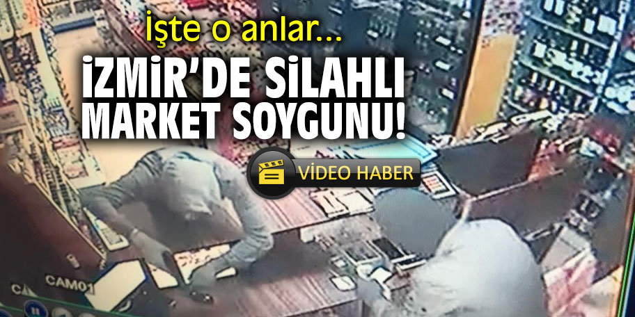 İzmir'de silahlı market soygunu!