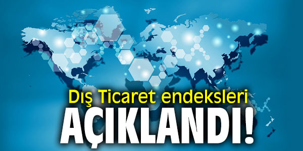 Dış ticaret endeksleri açıkladı