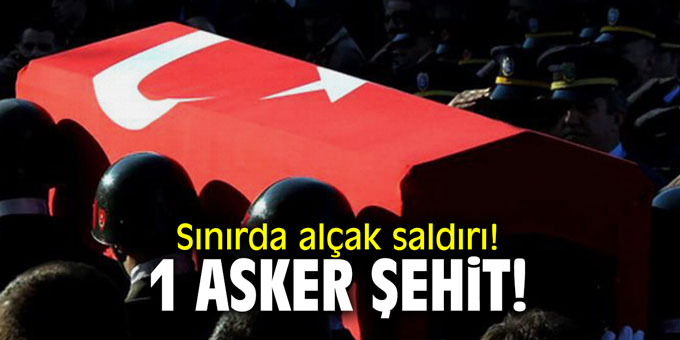 Sınırda alçak saldırı! 1 asker şehit!