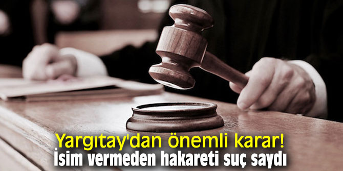 Yargıtay'dan önemli karar! İsim vermeden hakareti suç saydı