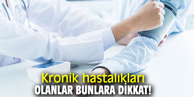 Kronik hastalıkları olanlar bunlara dikkat!