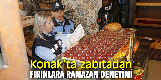 Konak’ta zabıtadan fırınlara ramazan denetimi