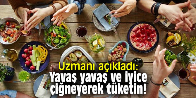 Uzmanı açıkladı: Yavaş yavaş ve iyice çiğneyerek tüketin!