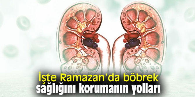 İşte Ramazan’da böbrek sağlığını korumanın yolları...