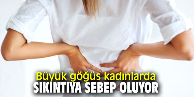 Büyük göğüs kadınlarda sıkıntıya sebep oluyor