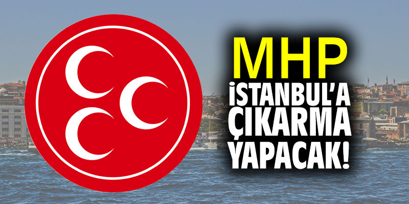 MHP İstanbul'a çıkarma yapacak!
