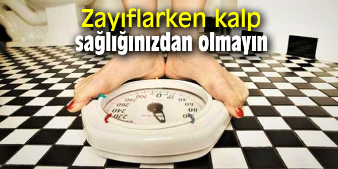 Zayıflarken kalp sağlığınızdan olmayın