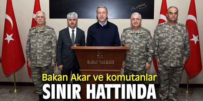 Bakan Akar ve komutanlar sınır hattında
