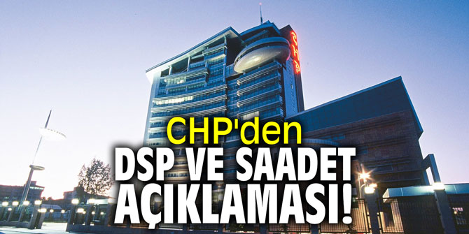 CHP'den DSP ve Saadet Partisi açıklaması