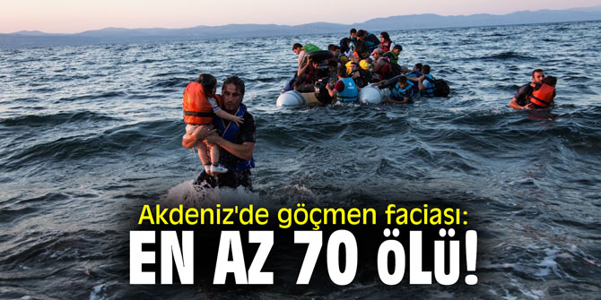 Akdeniz'de facia: En az 70 ölü!