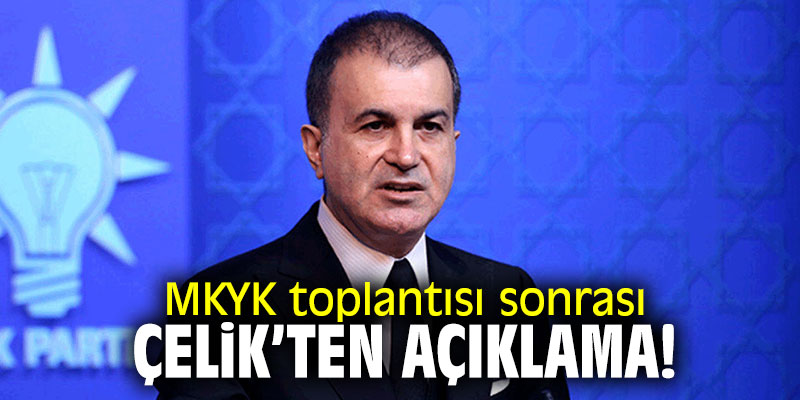 MKYK toplantısı sonrası Çelik'ten açıklama!