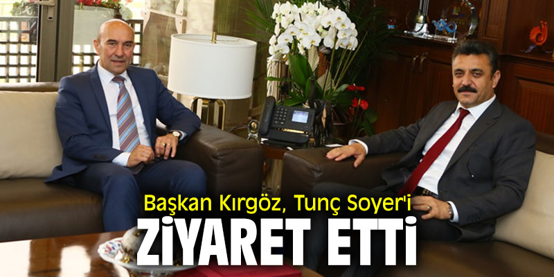 Başkan Kırgöz, Tunç Soyer'i ziyaret etti