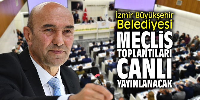 İzmir Büyükşehir Belediyesi meclis toplantıları sosyal medyadan canlı yayınlanacak