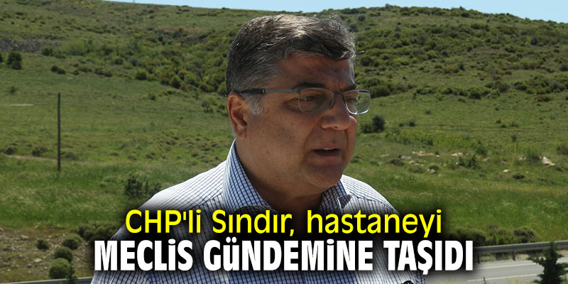 CHP'li Sındır, hastaneyi meclis gündemine taşıdı!