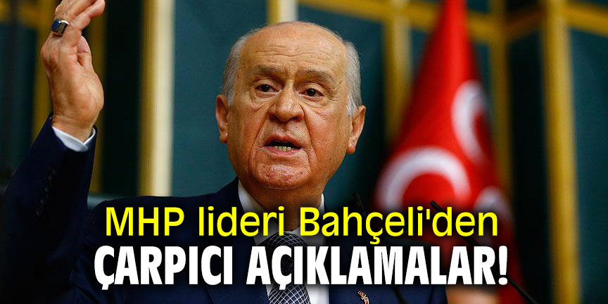 MHP lideri Bahçeli'den çarpıcı açıklamalar!