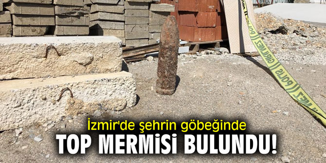İzmir'de şehrin göbeğinde top mermisi bulundu