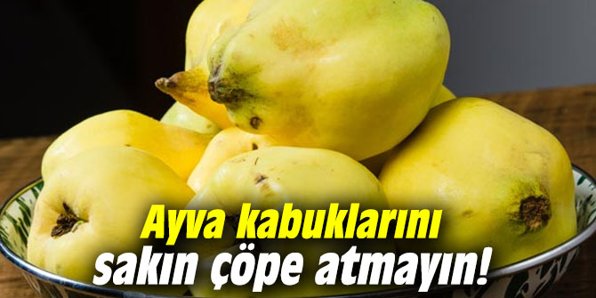 Ayva kabuklarını sakın çöpe atmayın!