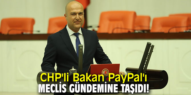 CHP'li Bakan PayPal'ı Meclis gündemine taşıdı!