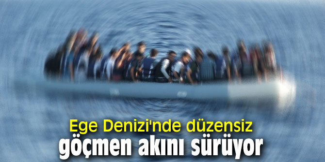 Ege Denizi'nde düzensiz göçmen akını sürüyor 