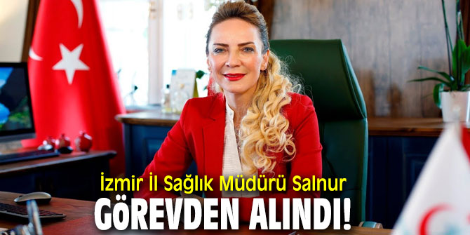 İzmir İl Sağlık Müdürü Salnur görevden alındı!