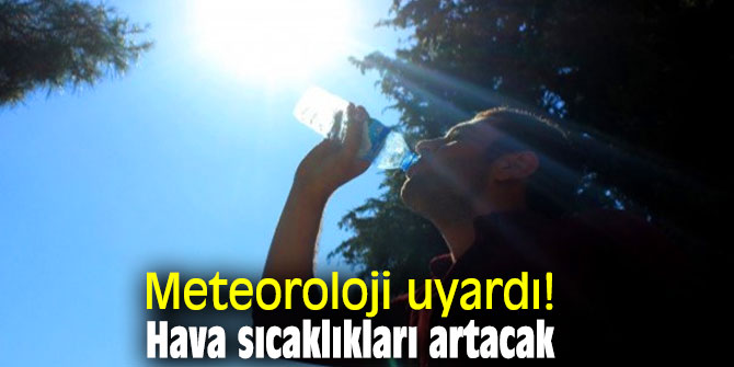 Meteoroloji uyardı! Hava sıcaklıkları artacak