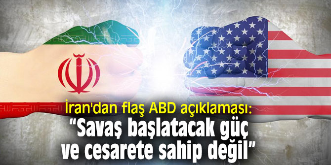 İran'dan flaş ABD açıklaması: “Savaş başlatacak güç ve cesarete sahip değil”