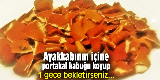 Ayakkabının içine portakal kabuğu koyup 1 gece bekletirseniz...