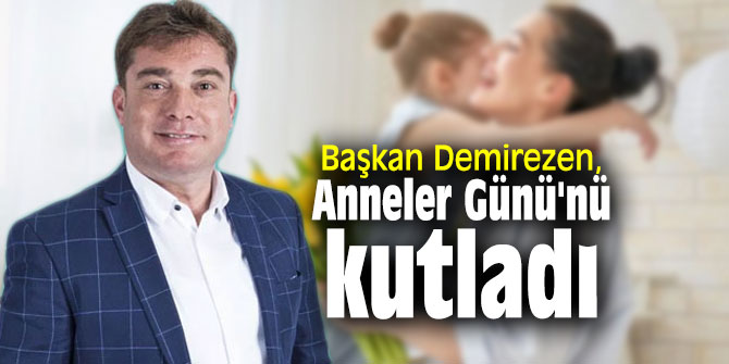 Başkan Demirezen, Anneler Günü'nü kutladı
