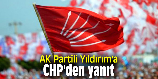AK Partili Yıldırım'a CHP'den yanıt