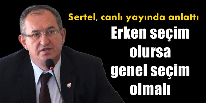 Sertel canlı yayında anlattı: "Erken seçim olursa genel seçim olmalı"