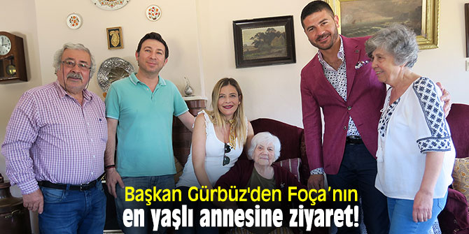 Başkan Gürbüz'den Foça’nın en yaşlı annesi Ayşe Söylemezoğlu’na ziyaret!