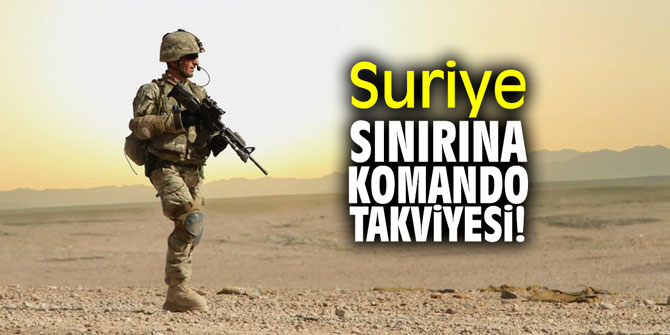 Suriye sınırına komando takviyesi