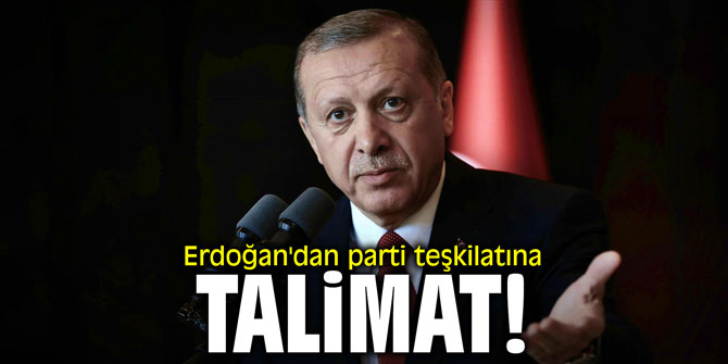 Cumhurbaşkanı Erdoğan'dan parti teşkilâtına talimat