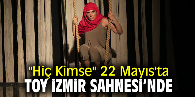 "Hiç Kimse" 22 Mayıs'ta Toy İzmir sahnesinde