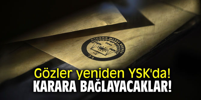 Gözler yeniden YSK'da! Karara bağlayacak