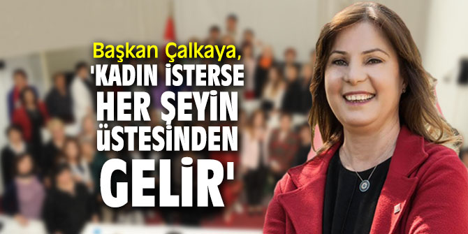 Başkan Çalkaya, 'Kadın isterse har şeyin üstesinden gelir'