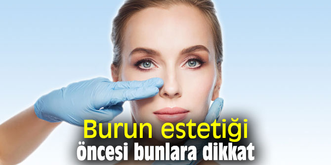 Burun estetiği öncesi bunlara dikkat