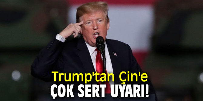 Trump'tan Çin'e çok sert uyarı!