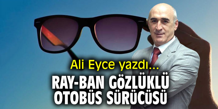 Ray-Ban gözlüklü otobüs sürücüsü!